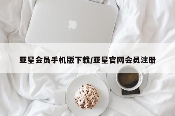 亚星官网 亚星管理平台亚星会员手机版下载/亚星官网会员注册