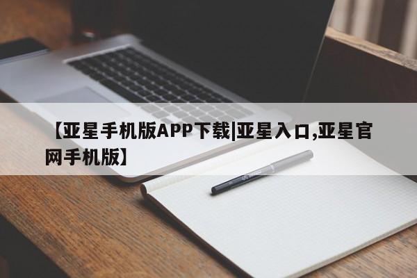 亚星官网 亚星管理平台【亚星手机版APP下载|亚星入口,亚星官网手机版】